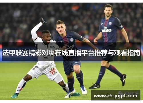 法甲联赛精彩对决在线直播平台推荐与观看指南 法甲联赛精彩对决在线直播平台推荐与观看指南