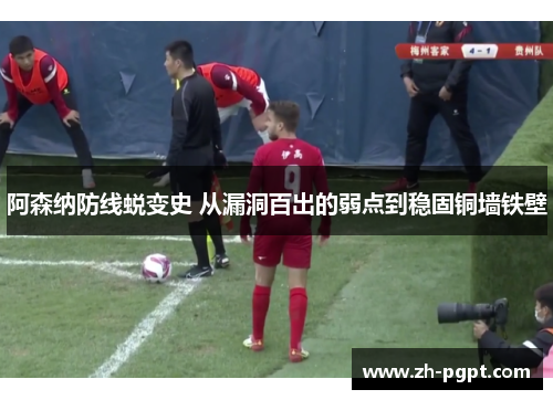 阿森纳防线蜕变史 从漏洞百出的弱点到稳固铜墙铁壁 阿森纳防线蜕变史 从漏洞百出的弱点到稳固铜墙铁壁