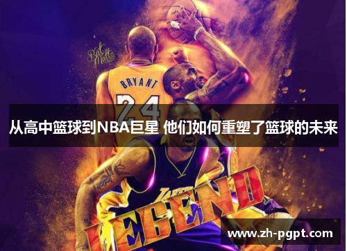 从高中篮球到NBA巨星 他们如何重塑了篮球的未来 从高中篮球到NBA巨星 他们如何重塑了篮球的未来