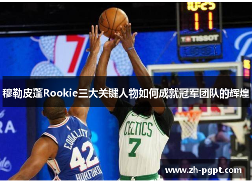 穆勒皮蓬Rookie三大关键人物如何成就冠军团队的辉煌