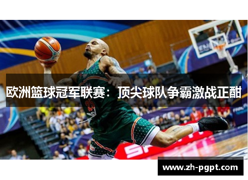 欧洲篮球冠军联赛:顶尖球队争霸激战正酣 欧洲篮球冠军联赛:顶尖球队争霸激战正酣