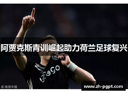 阿贾克斯青训崛起助力荷兰足球复兴