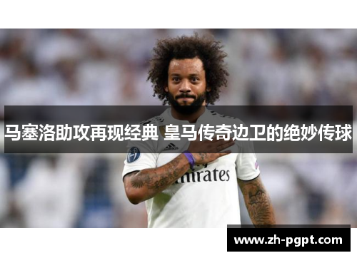 马塞洛助攻再现经典 皇马传奇边卫的绝妙传球