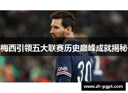 梅西引领五大联赛历史巅峰成就揭秘 梅西引领五大联赛历史巅峰成就揭秘