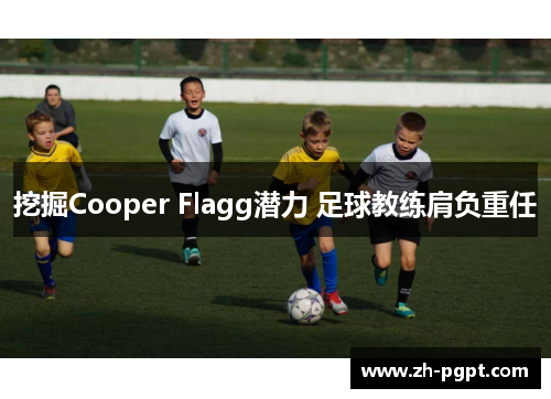 挖掘Cooper Flagg潜力 足球教练肩负重任 挖掘Cooper Flagg潜力 足球教练肩负重任