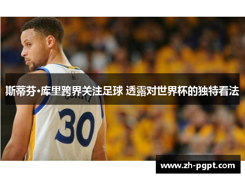 斯蒂芬·库里跨界关注足球 透露对世界杯的独特看法
