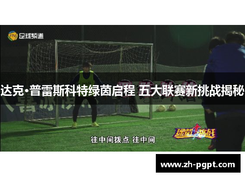 达克·普雷斯科特绿茵启程 五大联赛新挑战揭秘