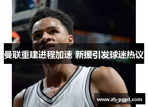 曼联重建进程加速 新援引发球迷热议